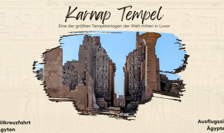 Unser Besuch im Karnak-Tempel – ein Erlebnis voller Geschichte
